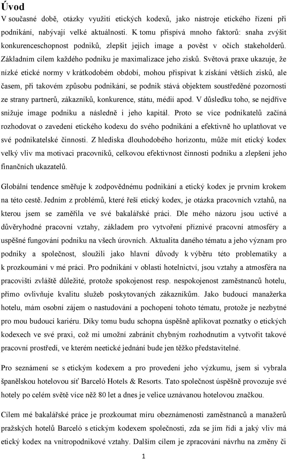 Světová praxe ukazuje, že nízké etické normy v krátkodobém období, mohou přispívat k získání větších zisků, ale časem, při takovém způsobu podnikání, se podnik stává objektem soustředěné pozornosti