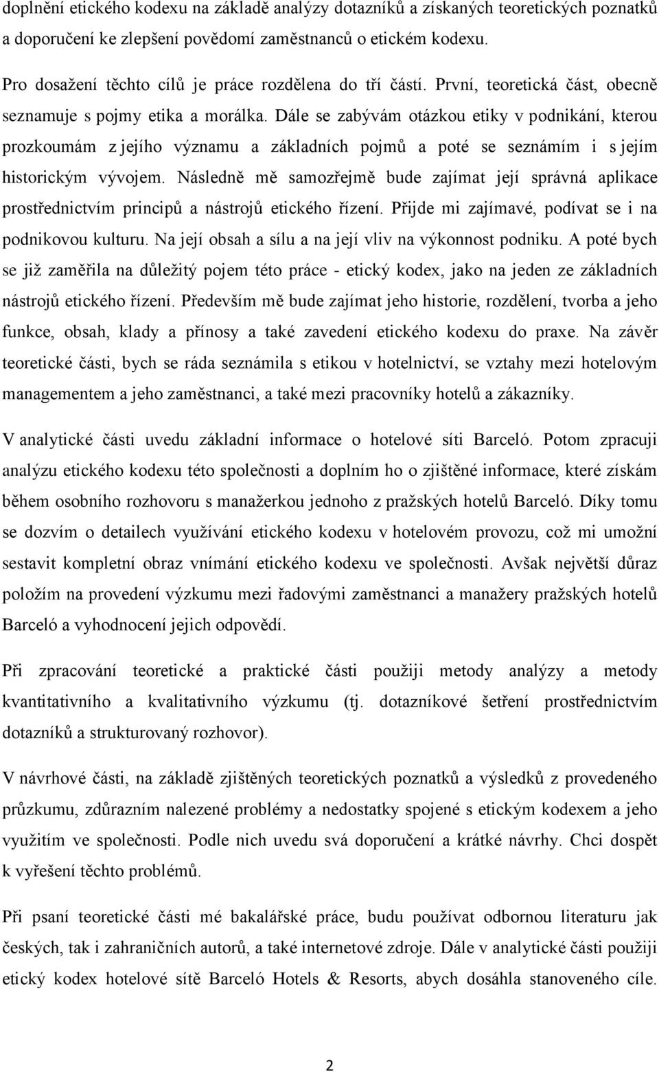 Dále se zabývám otázkou etiky v podnikání, kterou prozkoumám z jejího významu a základních pojmů a poté se seznámím i s jejím historickým vývojem.