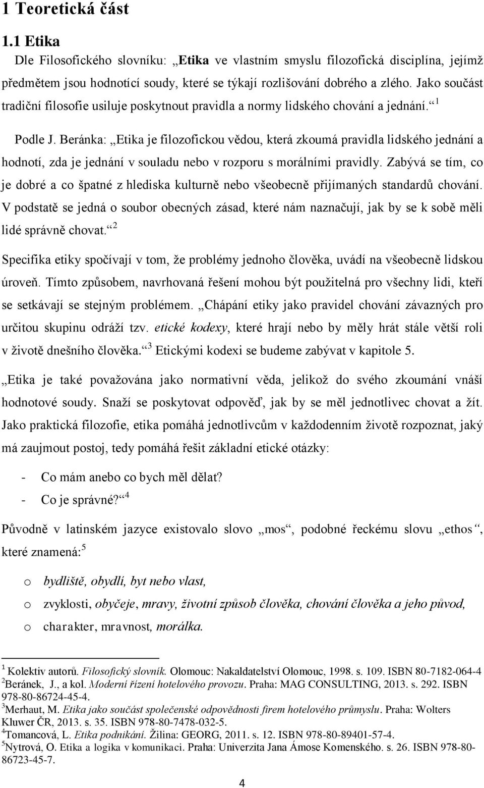 Beránka: Etika je filozofickou vědou, která zkoumá pravidla lidského jednání a hodnotí, zda je jednání v souladu nebo v rozporu s morálními pravidly.