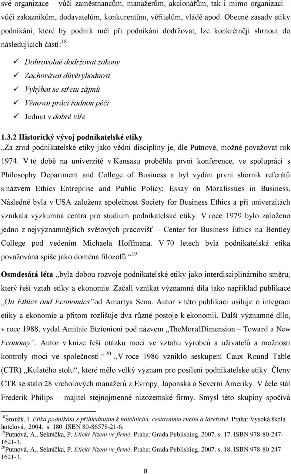 zájmů Věnovat práci řádnou péči Jednat v dobré víře 1.3.2 Historický vývoj podnikatelské etiky Za zrod podnikatelské etiky jako vědní disciplíny je, dle Putnové, možné považovat rok 1974.