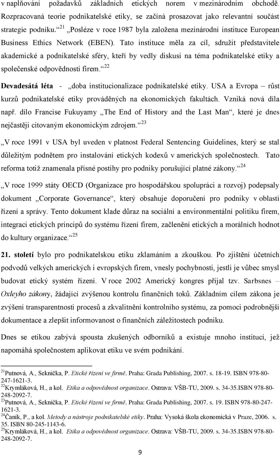 Tato instituce měla za cíl, sdružit představitele akademické a podnikatelské sféry, kteří by vedly diskusi na téma podnikatelské etiky a společenské odpovědnosti firem.