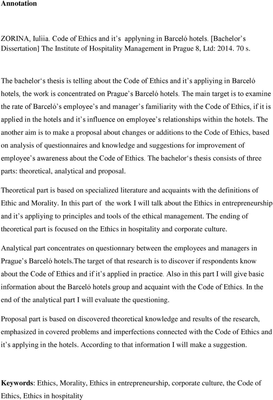 The main target is to examine the rate of Barceló s employee s and manager s familiarity with the Code of Ethics, if it is applied in the hotels and it s influence on employee s relationships within