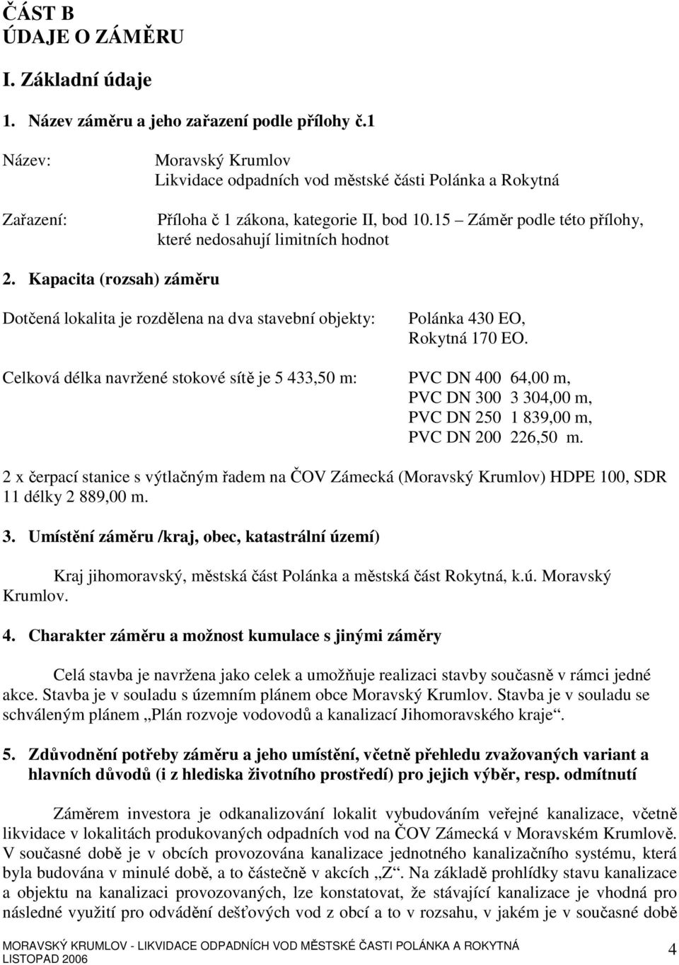 Kapacita (rozsah) záměru Dotčená lokalita je rozdělena na dva stavební objekty: Polánka 430 EO, Rokytná 170 EO.