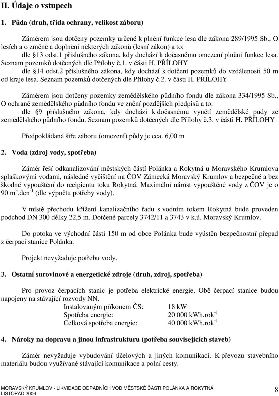 PŘÍLOHY dle 14 odst.2 příslušného zákona, kdy dochází k dotčení pozemků do vzdálenosti 50 m od kraje lesa. Seznam pozemků dotčených dle Přílohy č.2. v části H.