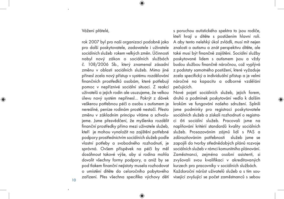 Mimo jiné přinesl zcela nový přístup v systému rozdělování finančních prostředků osobám, které potřebují pomoc v nepříznivé sociální situaci.