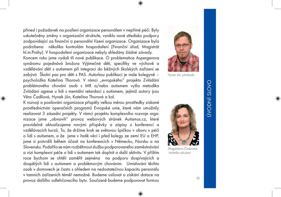 Organizace byla podrobena několika kontrolám hospodaření (Finanční úřad, Magistrát hl.m.prahy). V hospodaření organizace nebyly shledány žádné závady. Koncem roku jsme vydali tři nové publikace.