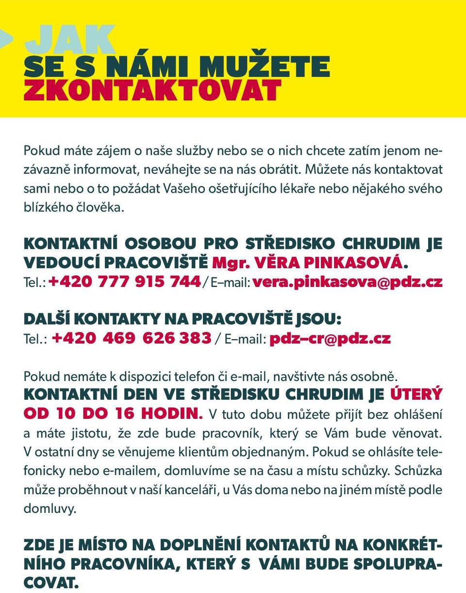 : +420 777 915 744 / E mail: vera.pinkasova@pdz.cz DALŠÍ KONTAKTY NA PRACOVIŠTĚ JSOU: Tel.: +420 469 626 383 / E mail: pdz cr@pdz.cz Pokud nemáte k dispozici telefon či e-mail, navštivte nás osobně.