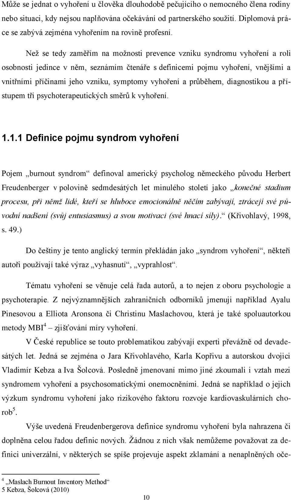 Než se tedy zaměřím na možnosti prevence vzniku syndromu vyhoření a roli osobnosti jedince v něm, seznámím čtenáře s definicemi pojmu vyhoření, vnějšími a vnitřními příčinami jeho vzniku, symptomy