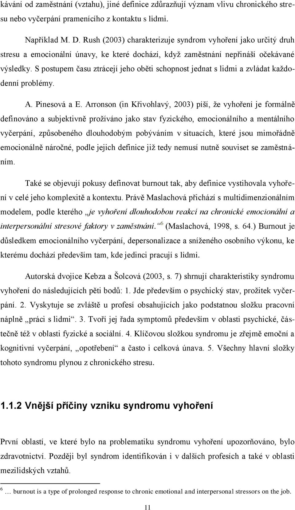 S postupem času ztrácejí jeho oběti schopnost jednat s lidmi a zvládat každodenní problémy. A. Pinesová a E.