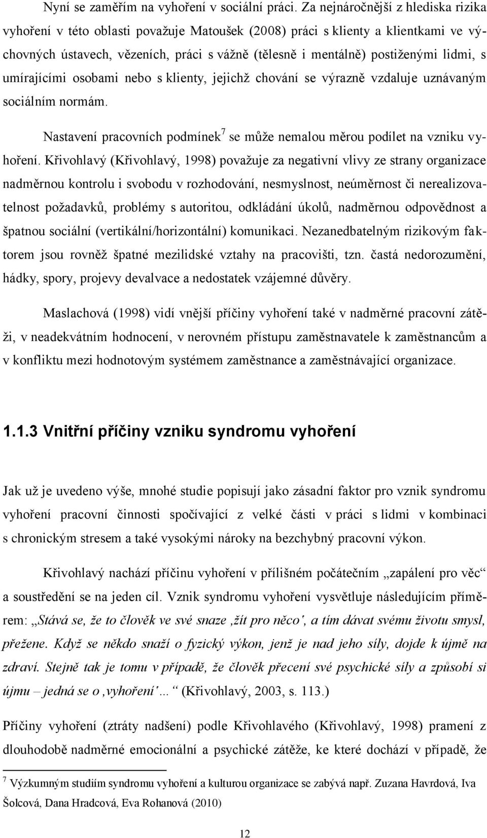 lidmi, s umírajícími osobami nebo s klienty, jejichž chování se výrazně vzdaluje uznávaným sociálním normám. Nastavení pracovních podmínek 7 se může nemalou měrou podílet na vzniku vyhoření.