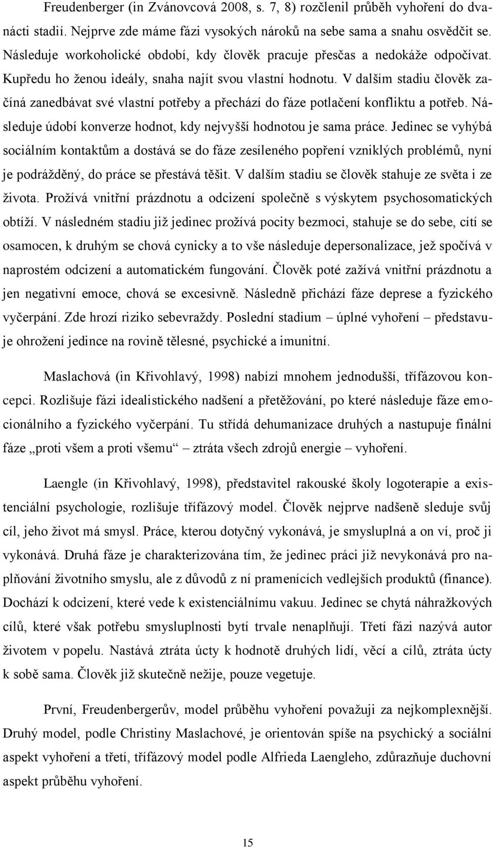 V dalším stadiu člověk začíná zanedbávat své vlastní potřeby a přechází do fáze potlačení konfliktu a potřeb. Následuje údobí konverze hodnot, kdy nejvyšší hodnotou je sama práce.