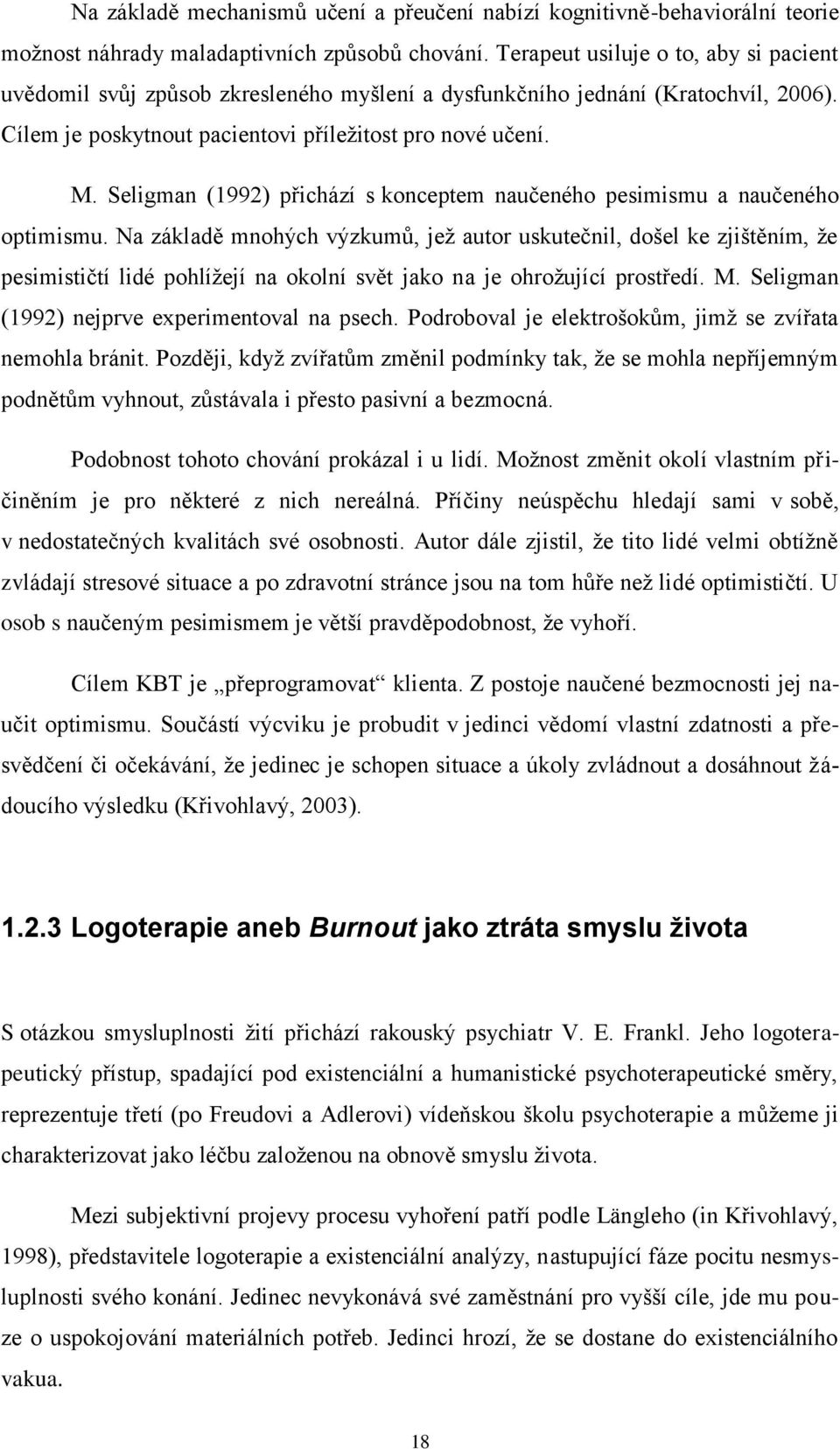 Seligman (1992) přichází s konceptem naučeného pesimismu a naučeného optimismu.