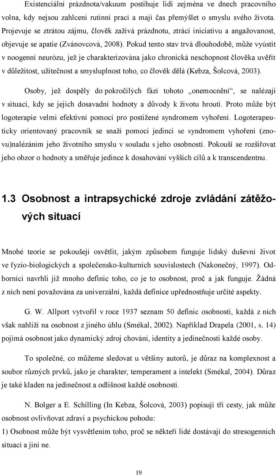 Pokud tento stav trvá dlouhodobě, může vyústit v noogenní neurózu, jež je charakterizována jako chronická neschopnost člověka uvěřit v důležitost, užitečnost a smysluplnost toho, co člověk dělá