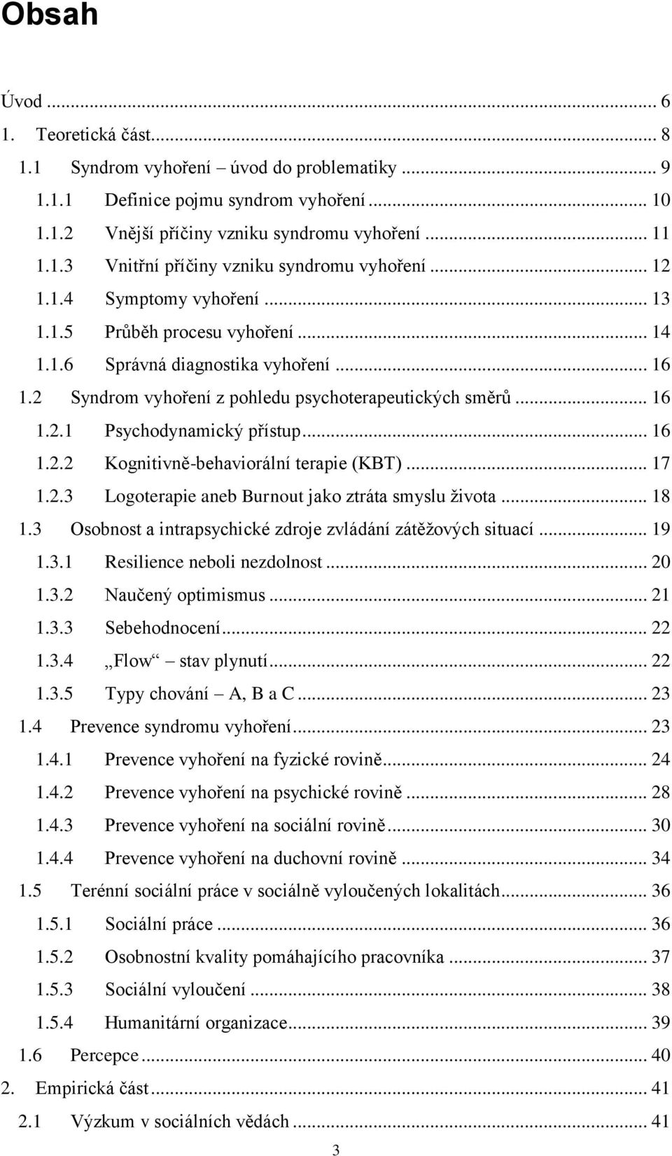 .. 16 1.2.2 Kognitivně-behaviorální terapie (KBT)... 17 1.2.3 Logoterapie aneb Burnout jako ztráta smyslu života... 18 1.3 Osobnost a intrapsychické zdroje zvládání zátěžových situací... 19 1.3.1 Resilience neboli nezdolnost.