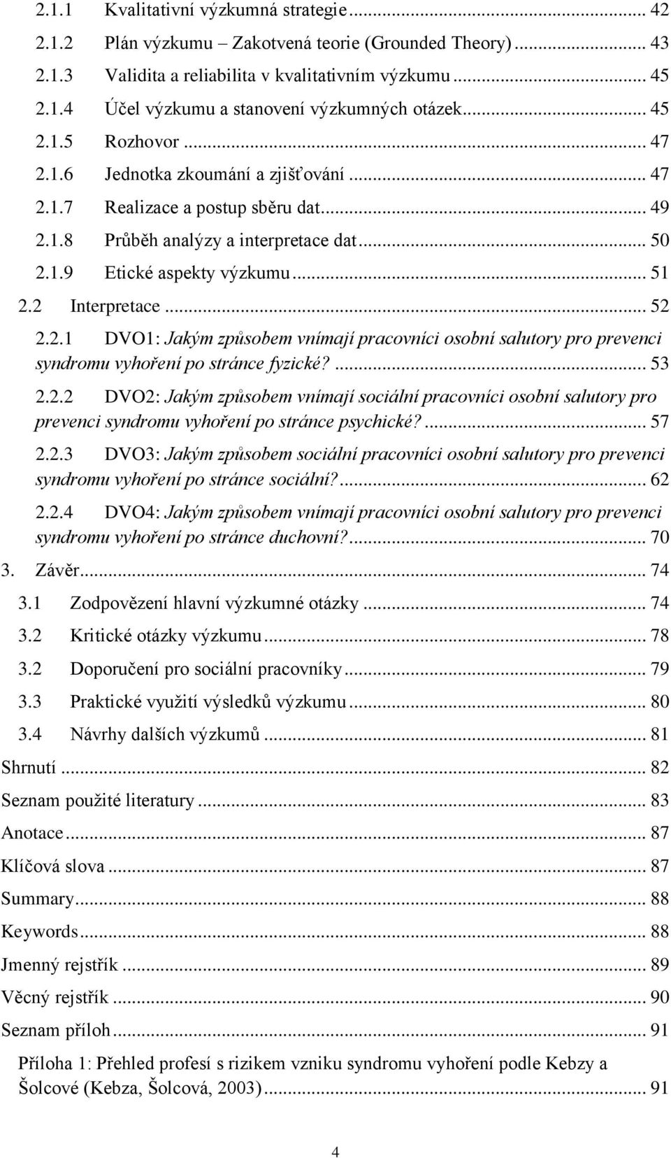 2 Interpretace... 52 2.2.1 DVO1: Jakým způsobem vnímají pracovníci osobní salutory pro prevenci syndromu vyhoření po stránce fyzické?... 53 2.2.2 DVO2: Jakým způsobem vnímají sociální pracovníci osobní salutory pro prevenci syndromu vyhoření po stránce psychické?