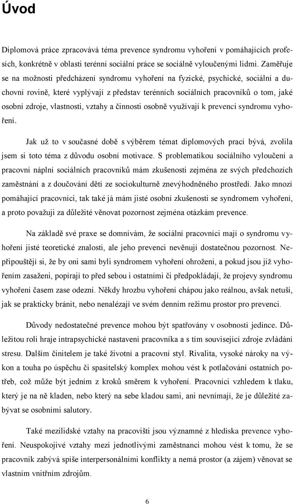 vlastnosti, vztahy a činnosti osobně využívají k prevenci syndromu vyhoření. Jak už to v současné době s výběrem témat diplomových prací bývá, zvolila jsem si toto téma z důvodu osobní motivace.