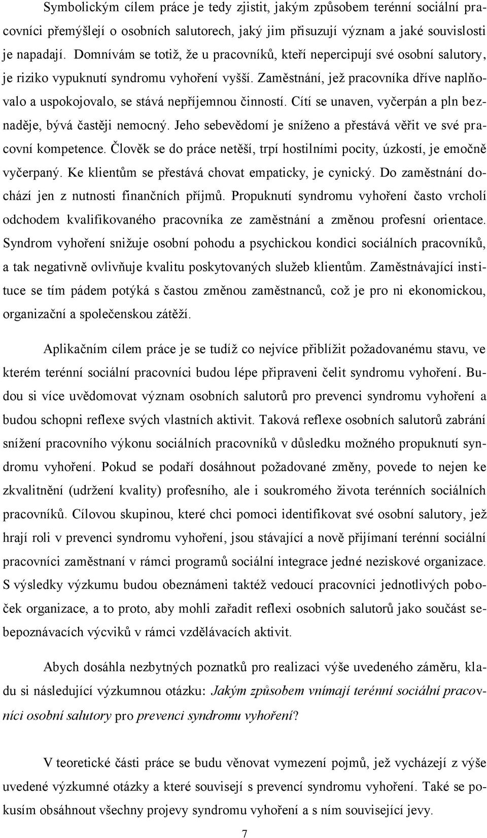 Zaměstnání, jež pracovníka dříve naplňovalo a uspokojovalo, se stává nepříjemnou činností. Cítí se unaven, vyčerpán a pln beznaděje, bývá častěji nemocný.