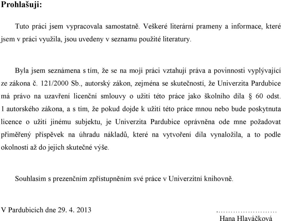 , autorský zákon, zejména se skutečností, ţe Univerzita Pardubice má právo na uzavření licenční smlouvy o uţití této práce jako školního díla 60 odst.