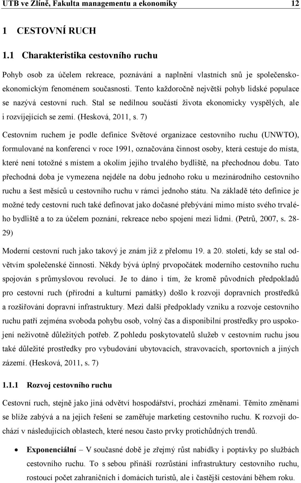 Tento každoročně největší pohyb lidské populace se nazývá cestovní ruch. Stal se nedílnou součástí života ekonomicky vyspělých, ale i rozvíjejících se zemí. (Hesková, 2011, s.