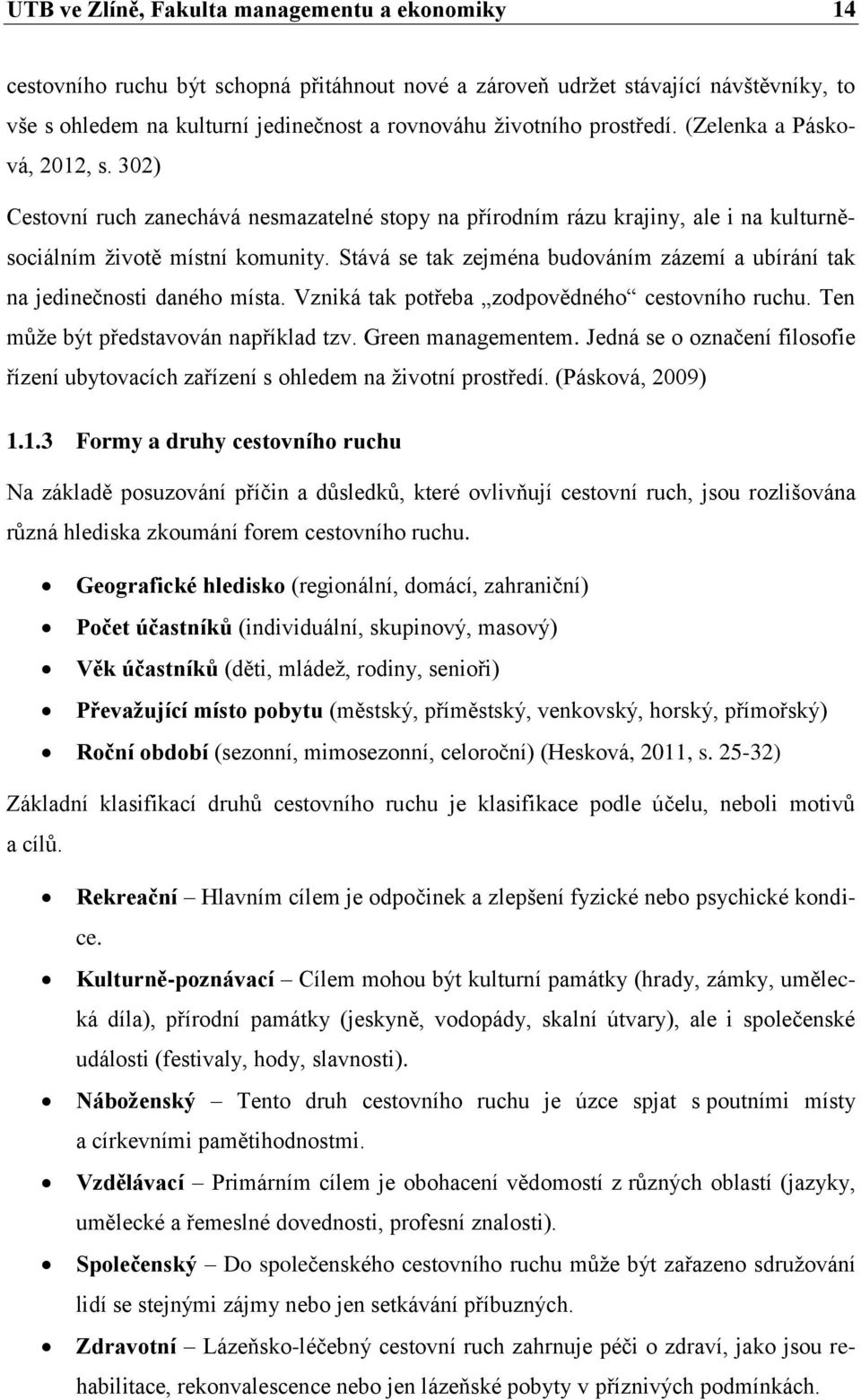 Stává se tak zejména budováním zázemí a ubírání tak na jedinečnosti daného místa. Vzniká tak potřeba zodpovědného cestovního ruchu. Ten může být představován například tzv. Green managementem.