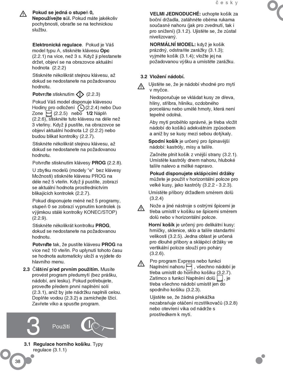 Potvrďte stisknutím (2.2.3) Pokud Váš model disponuje klávesou Hodiny pro odložení (2.2.4) nebo Duo Zone (2.2.5) nebo 1/2 Náplň (2.2.6), stiskněte tuto klávesu na déle než 3 vteřiny.