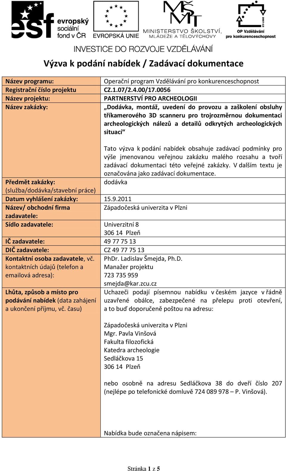 archeologických situací Tato výzva k podání nabídek obsahuje zadávací podmínky pro výše jmenovanou veřejnou zakázku malého rozsahu a tvoří zadávací dokumentaci této veřejné zakázky.
