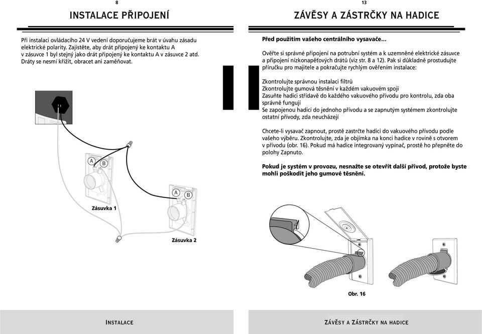 Před použitím vašeho centrálního vysavače Ověřte si správné připojení na potrubní systém a k uzemněné elektrické zásuvce a připojení nízkonapěťových drátů (viz str. 8 a 12).