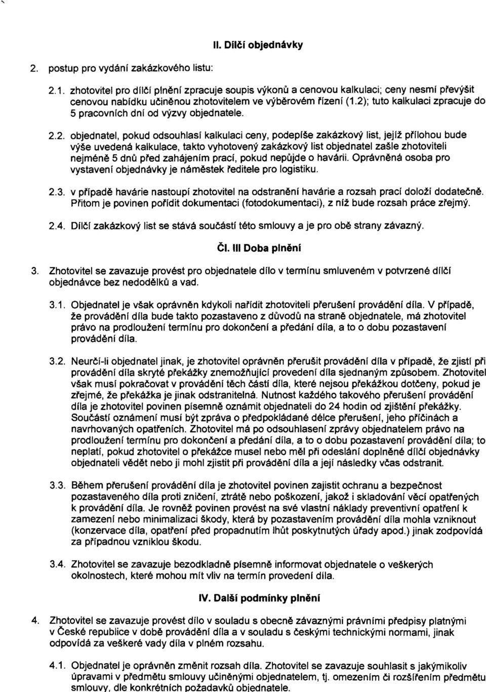 2); tuto kalkulaci zpracuje do 5 pracovnich dni od vyzvy objednatele. 2.2. objednatel, pokud odsouhlasi kalkulaci ceny, podepise zakazkovy list, jejlt pfilohou bude vyse uvedena kalkulace, takto