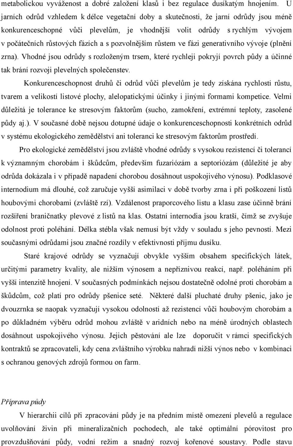 s pozvolnějším růstem ve fázi generativního vývoje (plnění zrna). Vhodné jsou odrůdy s rozloženým trsem, které rychleji pokryjí povrch půdy a účinné tak brání rozvoji plevelných společenstev.