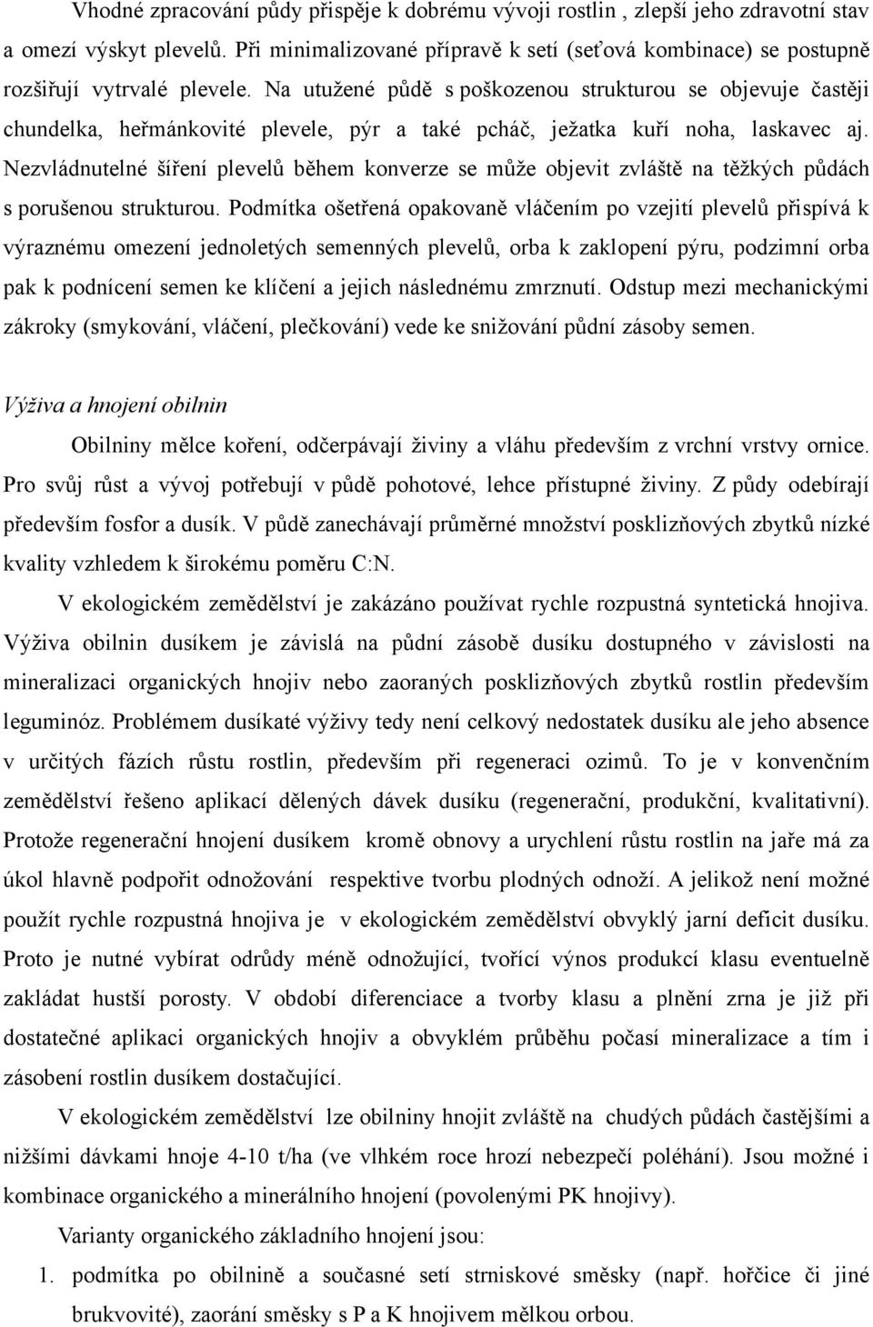 Na utužené půdě s poškozenou strukturou se objevuje častěji chundelka, heřmánkovité plevele, pýr a také pcháč, ježatka kuří noha, laskavec aj.