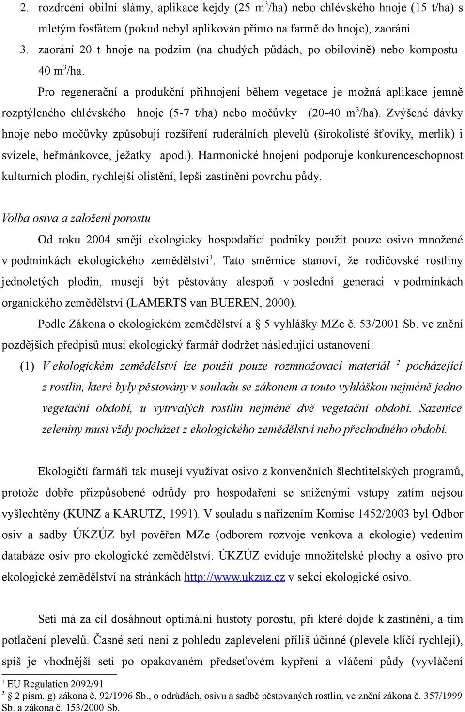 Zvýšené dávky hnoje nebo močůvky způsobují rozšíření ruderálních plevelů (širokolisté šťovíky, merlík) 