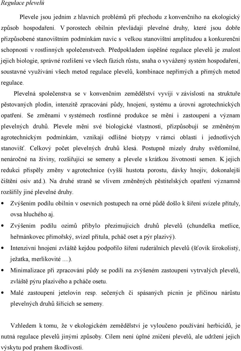 Předpokladem úspěšné regulace plevelů je znalost jejich biologie, správné rozlišení ve všech fázích růstu, snaha o vyvážený systém hospodaření, soustavné využívání všech metod regulace plevelů,