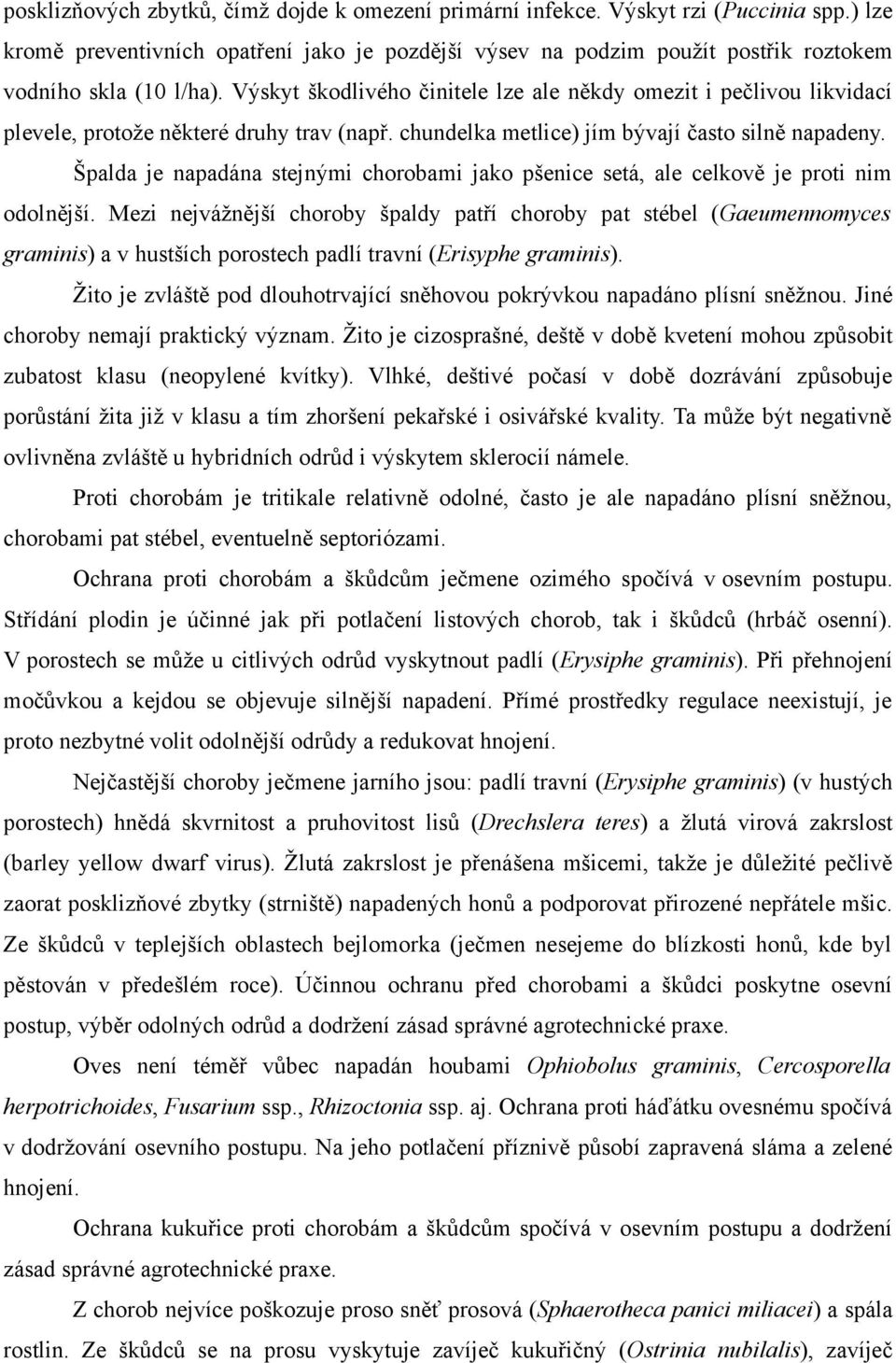 Výskyt škodlivého činitele lze ale někdy omezit i pečlivou likvidací plevele, protože některé druhy trav (např. chundelka metlice) jím bývají často silně napadeny.