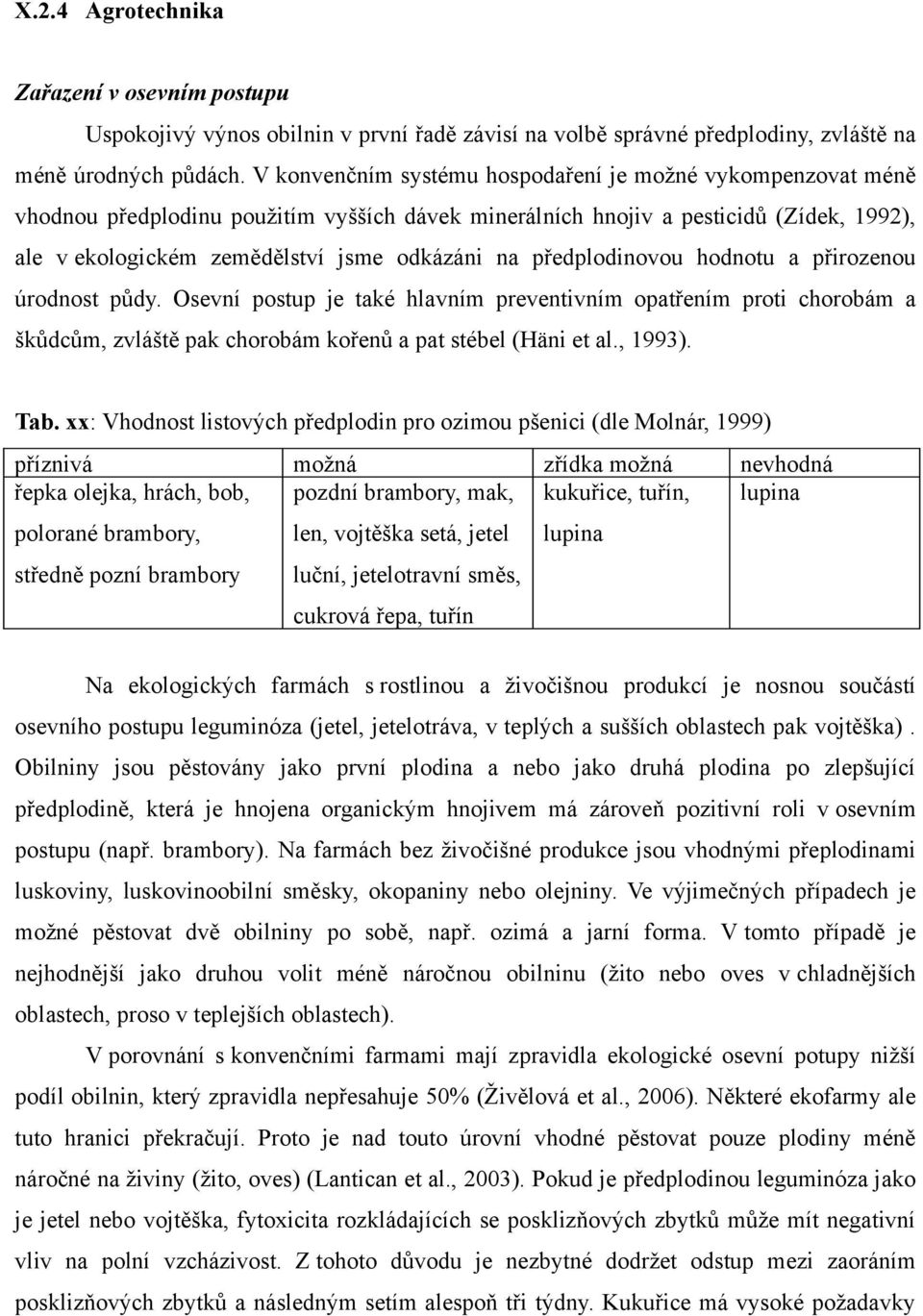 předplodinovou hodnotu a přirozenou úrodnost půdy. Osevní postup je také hlavním preventivním opatřením proti chorobám a škůdcům, zvláště pak chorobám kořenů a pat stébel (Häni et al., 1993). Tab.