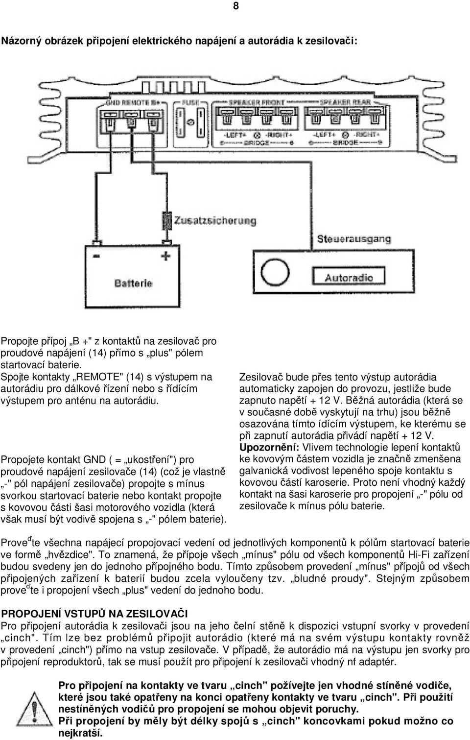 Propojete kontakt GND ( = ukostení") pro proudové napájení zesilovae (14) (což je vlastn -" pól napájení zesilovae) propojte s mínus svorkou startovací baterie nebo kontakt propojte s kovovou ásti