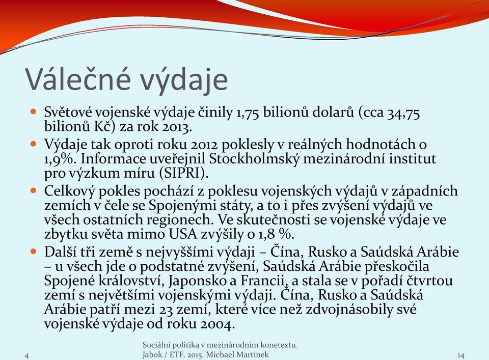 Celkový pokles pochází z poklesu vojenských výdajů v západních zemích v čele se Spojenými státy, a to i přes zvýšení výdajů ve všech ostatních regionech.