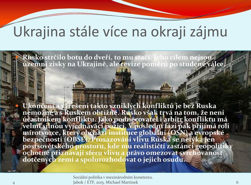 Jako podněcovatel i arbitr konfliktu má velmi silnou vyjednávací pozici.