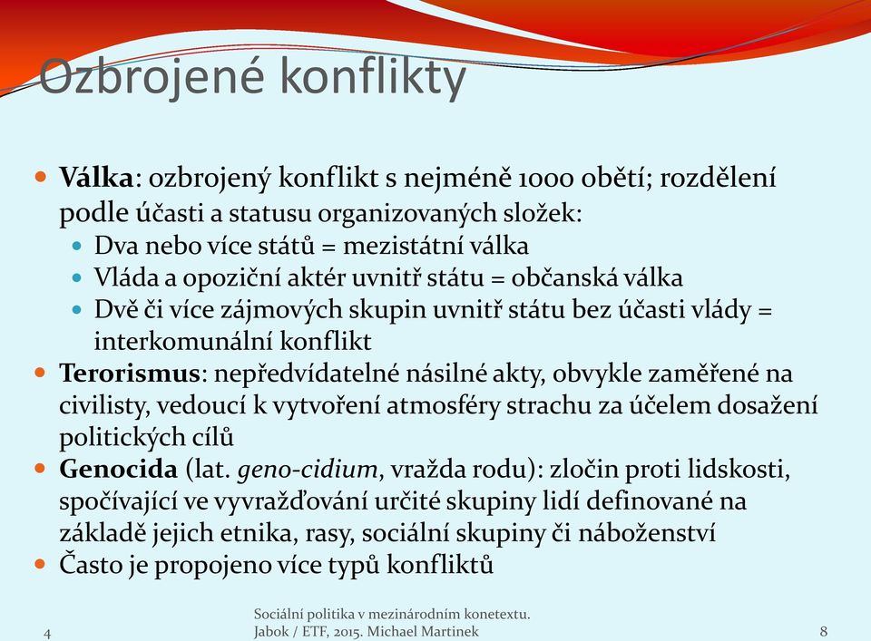 obvykle zaměřené na civilisty, vedoucí k vytvoření atmosféry strachu za účelem dosažení politických cílů Genocida (lat.