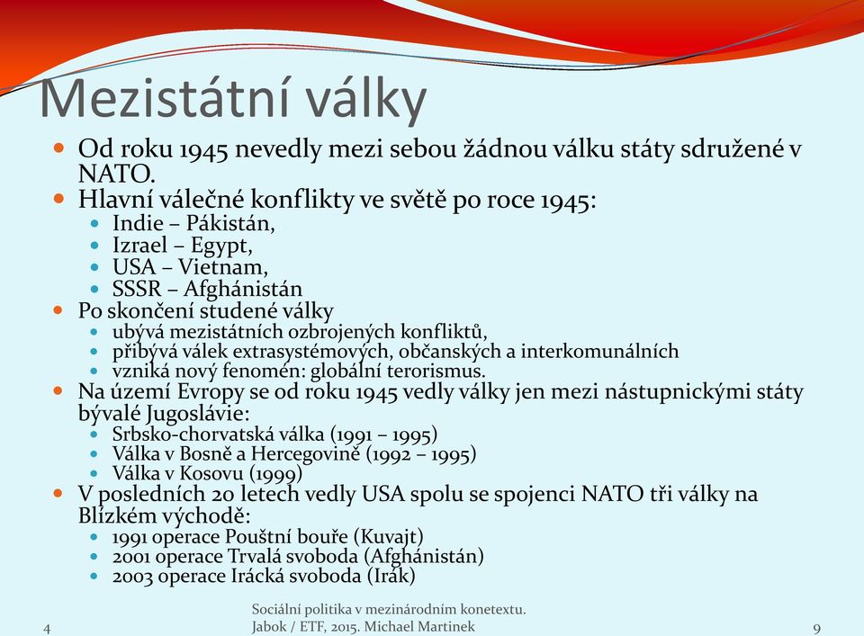 extrasystémových, občanských a interkomunálních vzniká nový fenomén: globální terorismus.