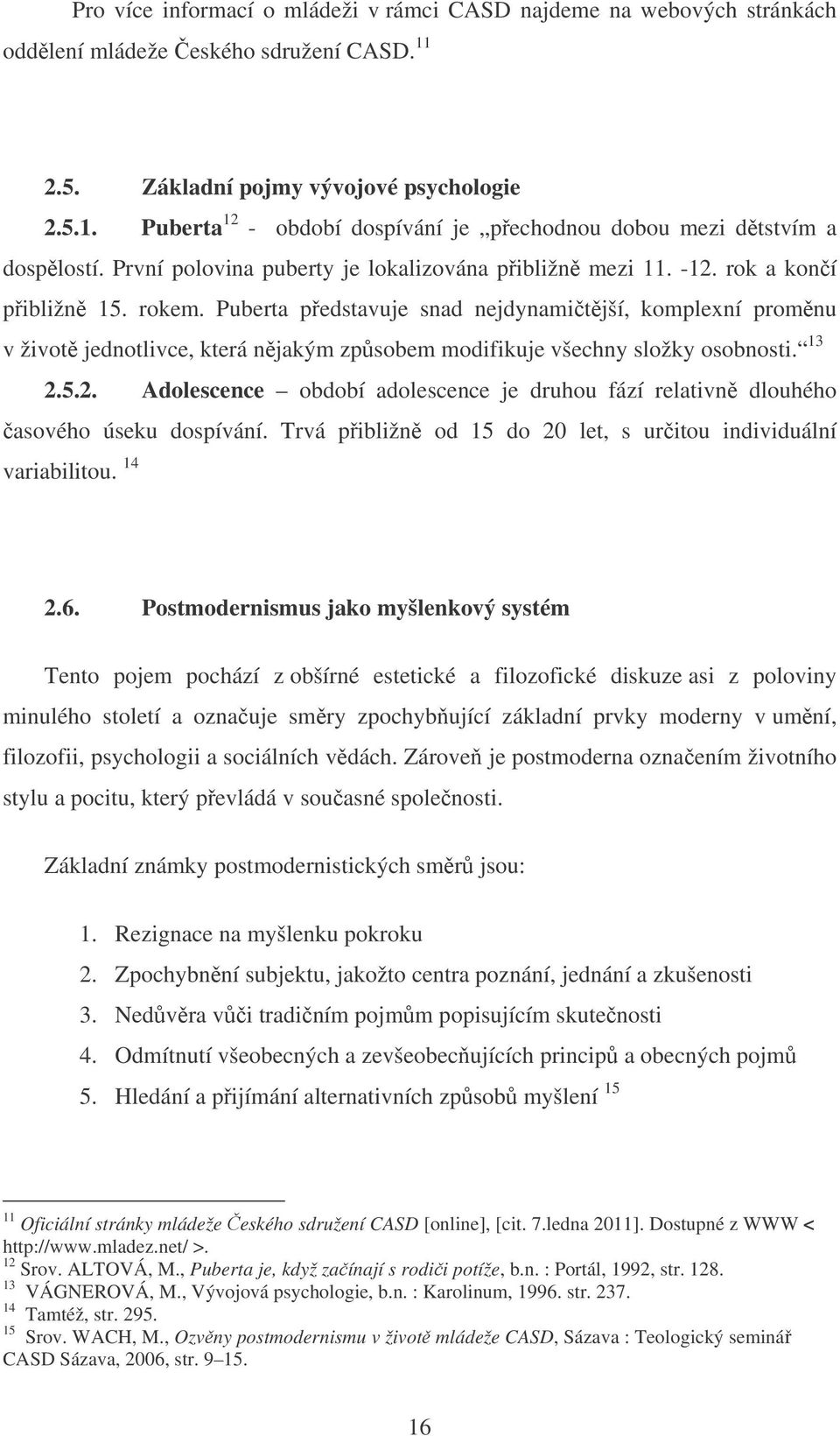 Puberta pedstavuje snad nejdynamitjší, komplexní promnu v život jednotlivce, která njakým zpsobem modifikuje všechny složky osobnosti. 13 2.