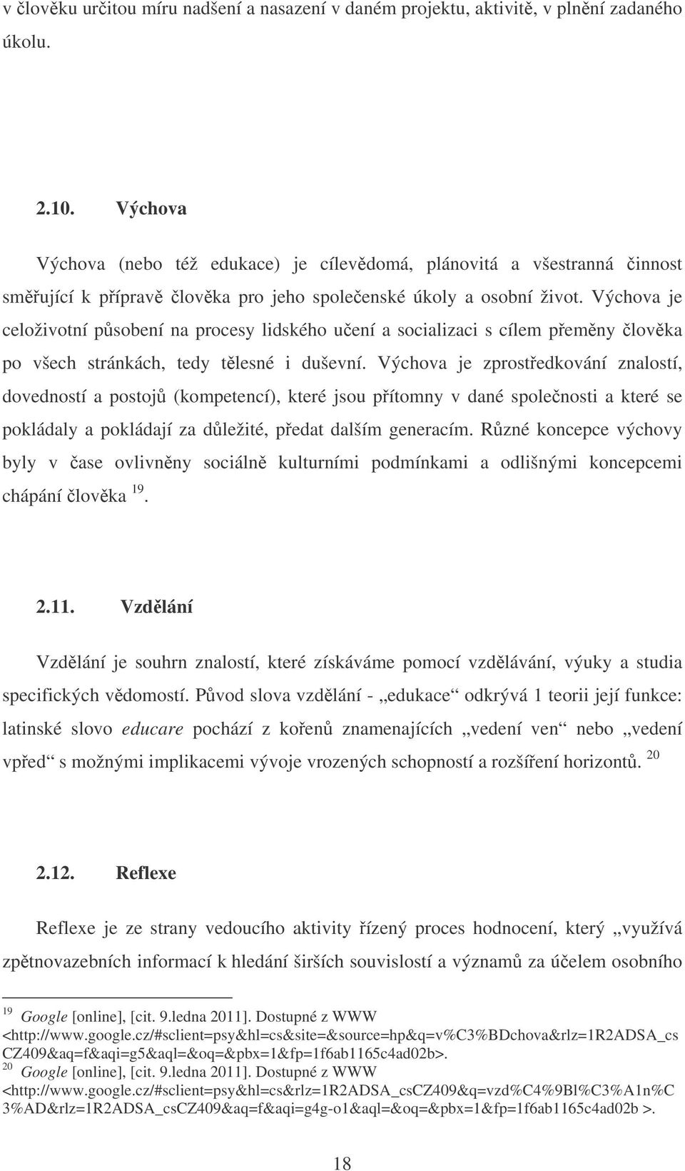 Výchova je celoživotní psobení na procesy lidského uení a socializaci s cílem pemny lovka po všech stránkách, tedy tlesné i duševní.