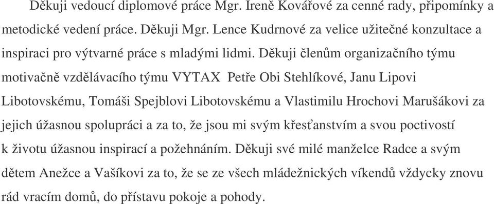 Dkuji lenm organizaního týmu motivan vzdlávacího týmu VYTAX Pete Obi Stehlíkové, Janu Lipovi Libotovskému, Tomáši Spejblovi Libotovskému a Vlastimilu Hrochovi