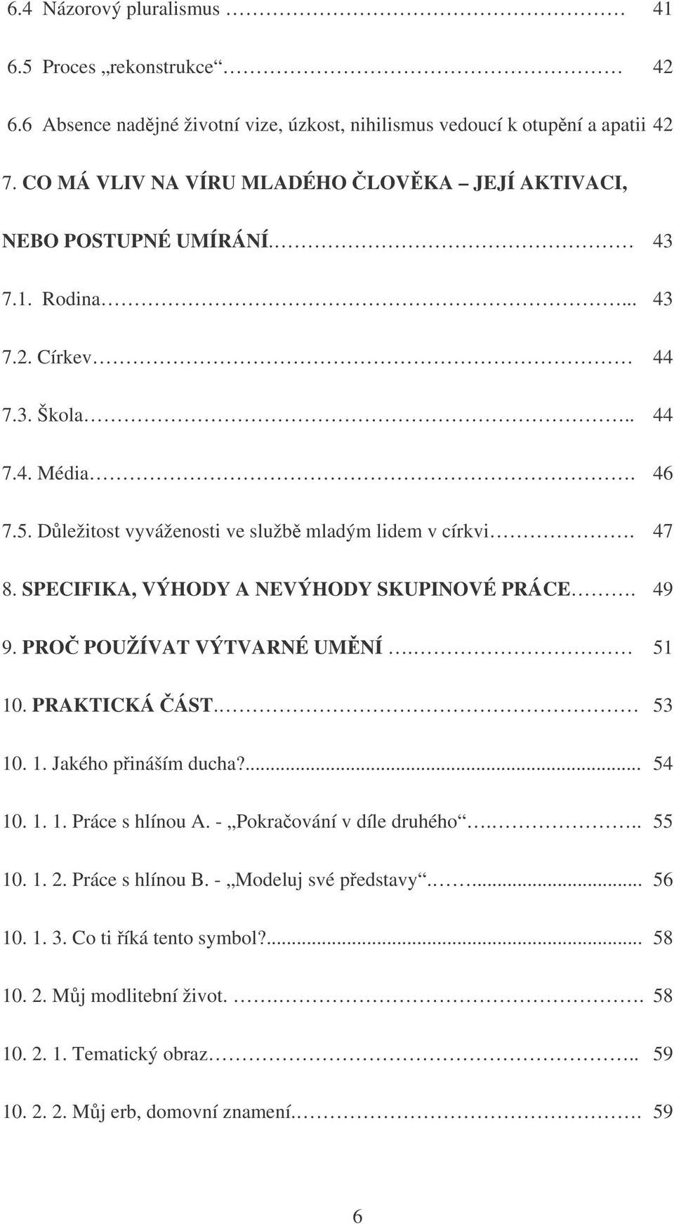 Dležitost vyváženosti ve služb mladým lidem v církvi. 47 8. SPECIFIKA, VÝHODY A NEVÝHODY SKUPINOVÉ PRÁCE. 49 9. PRO POUŽÍVAT VÝTVARNÉ UMNÍ. 51 10. PRAKTICKÁ ÁST. 53 10. 1. Jakého pináším ducha?