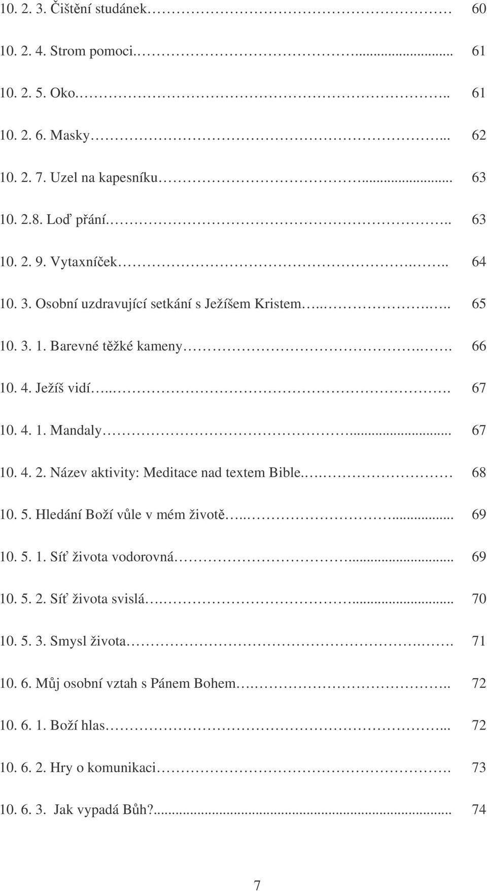 Název aktivity: Meditace nad textem Bible.. 68 10. 5. Hledání Boží vle v mém život..... 69 10. 5. 1. Sí života vodorovná... 69 10. 5. 2. Sí života svislá.... 70 10.