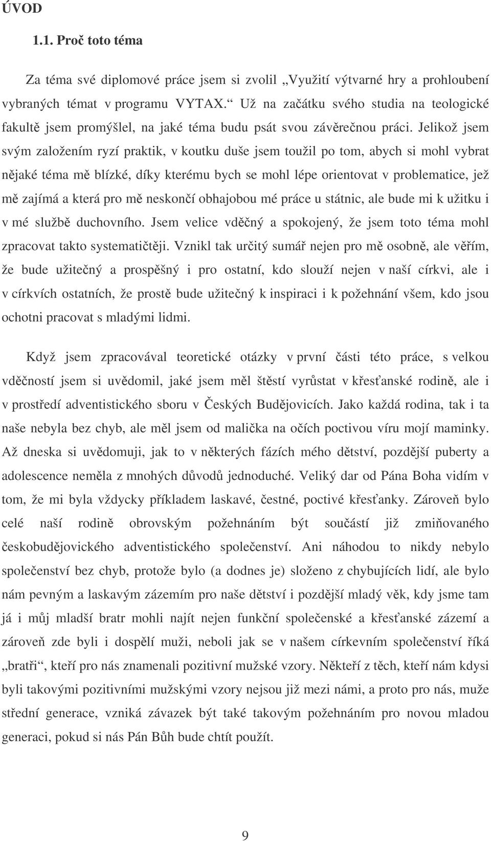 Jelikož jsem svým založením ryzí praktik, v koutku duše jsem toužil po tom, abych si mohl vybrat njaké téma m blízké, díky kterému bych se mohl lépe orientovat v problematice, jež m zajímá a která