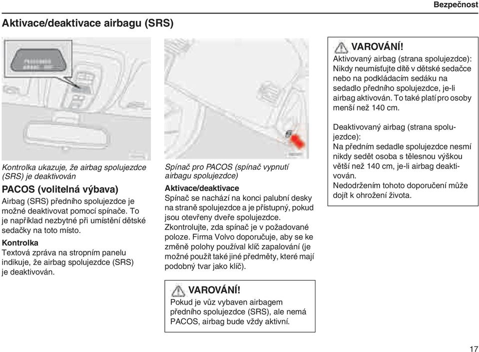 Kontrolka Textová zpráva na stropním panelu indikuje, že airbag spolujezdce (SRS) je deaktivován.
