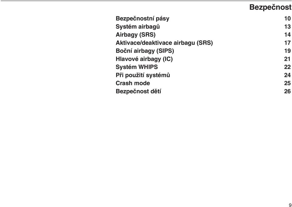 Boční airbagy (SIPS) 19 Hlavové airbagy (IC) 21 Systém