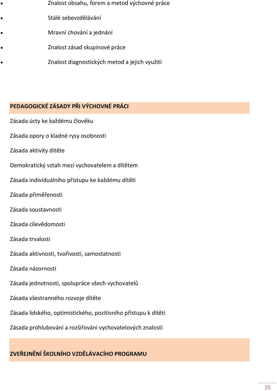 dítěti Zásada přiměřenosti Zásada soustavnosti Zásada cílevědomosti Zásada trvalosti Zásada aktivnosti, tvořivosti, samostatnosti Zásada názornosti Zásada jednotnosti, spolupráce všech