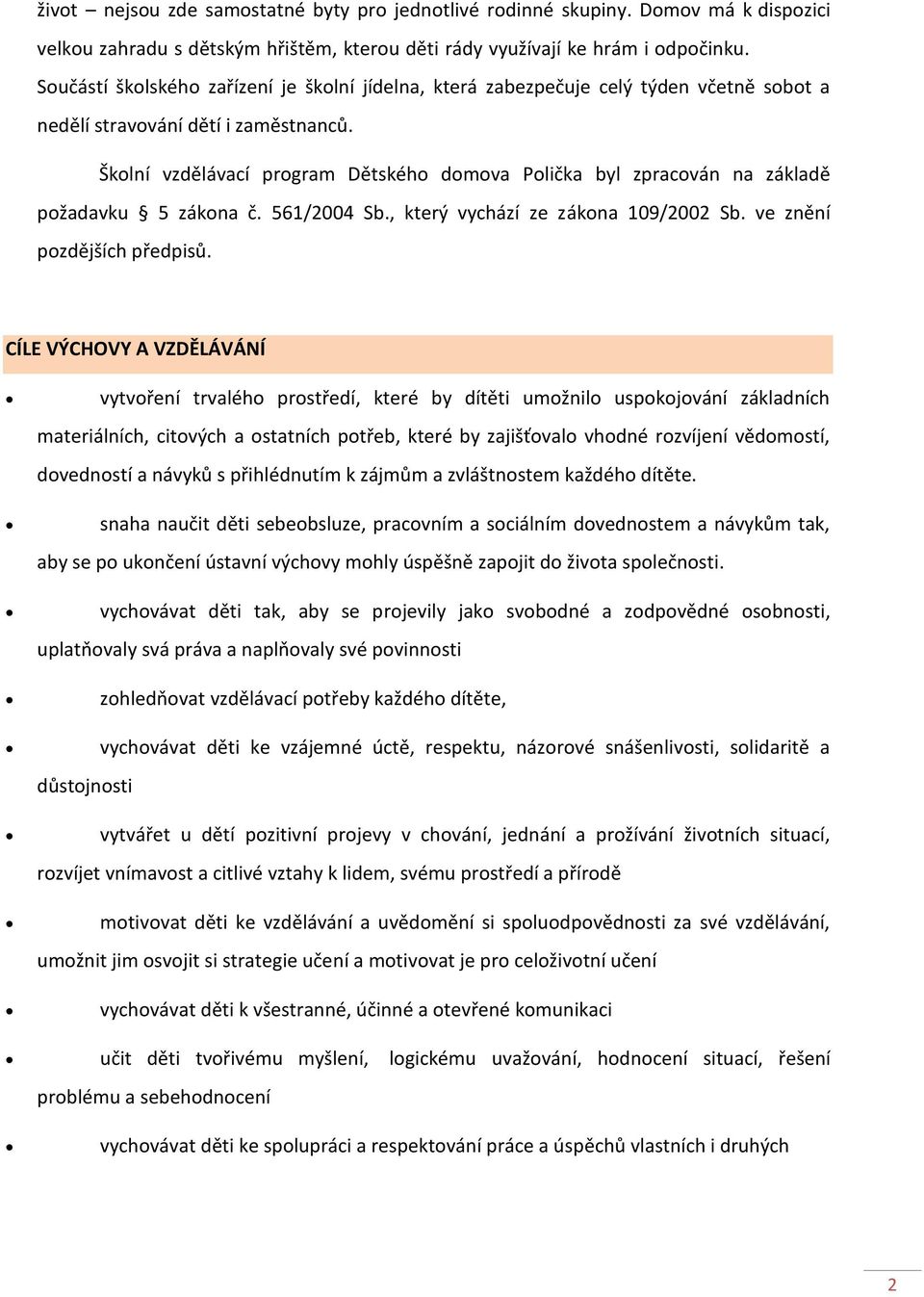 Školní vzdělávací program Dětského domova Polička byl zpracován na základě požadavku 5 zákona č. 561/2004 Sb., který vychází ze zákona 109/2002 Sb. ve znění pozdějších předpisů.