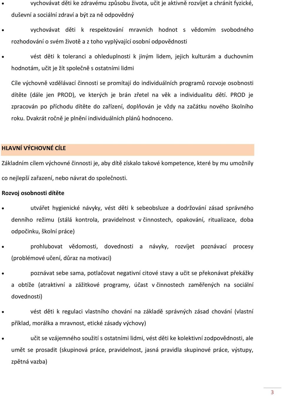ostatními lidmi Cíle výchovně vzdělávací činnosti se promítají do individuálních programů rozvoje osobnosti dítěte (dále jen PROD), ve kterých je brán zřetel na věk a individualitu dětí.